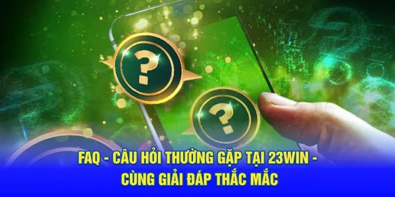 Tổng quan về FAQ câu hỏi thường gặp tại sân chơi 23Win